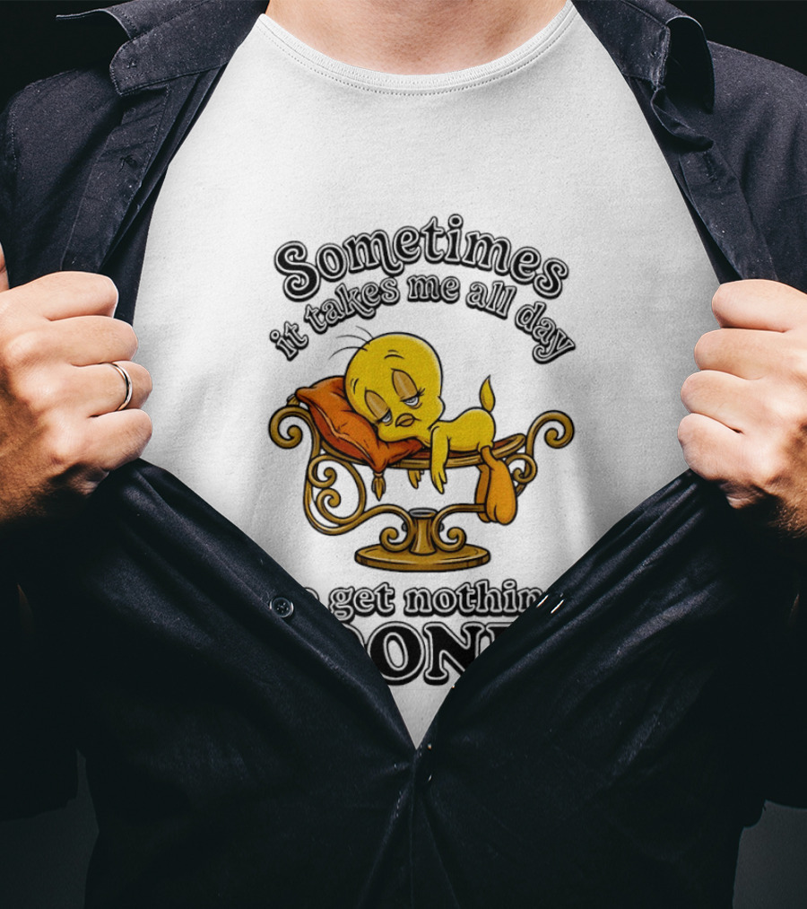 Sometimes It Takes Me All Day To Get Nothing Done Tweety Bird Relaxing T-Shirt