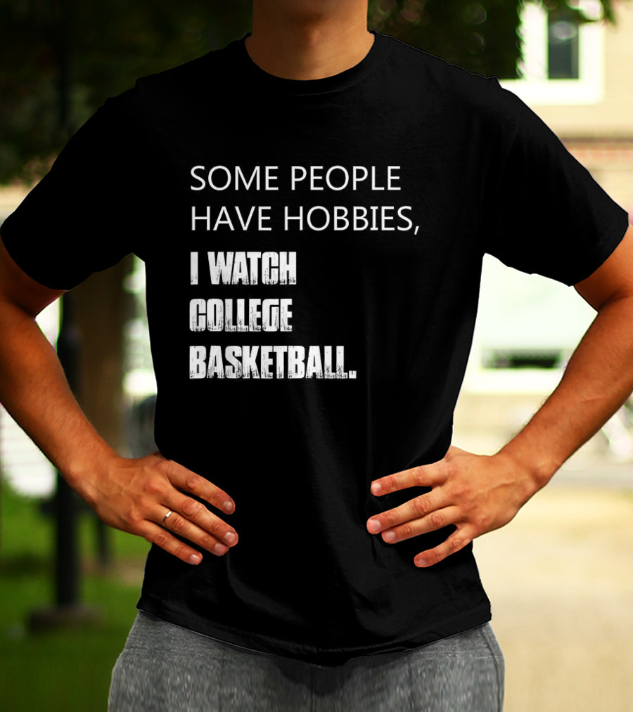 Some People Have Hobbies I College Basketball T-Shirt