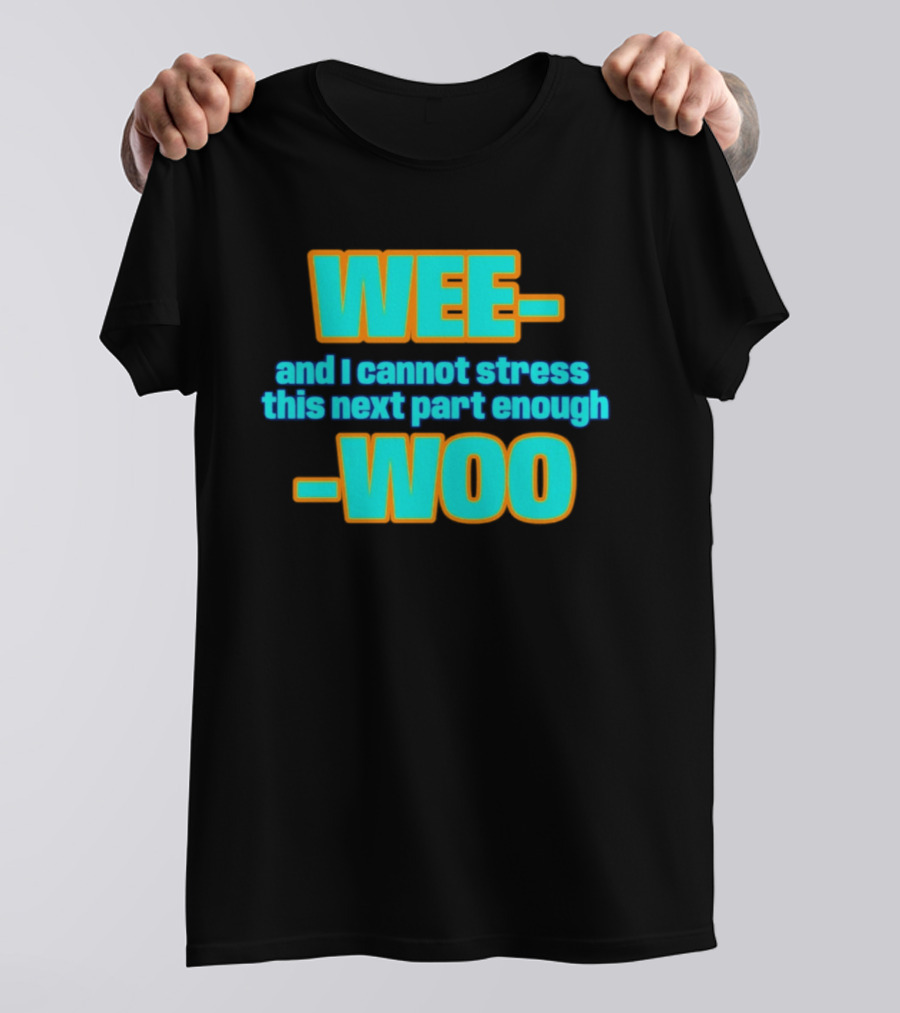 WEE I Cannot Stress This Next Part Enough WOO Vibrant Text Meme T-Shirt