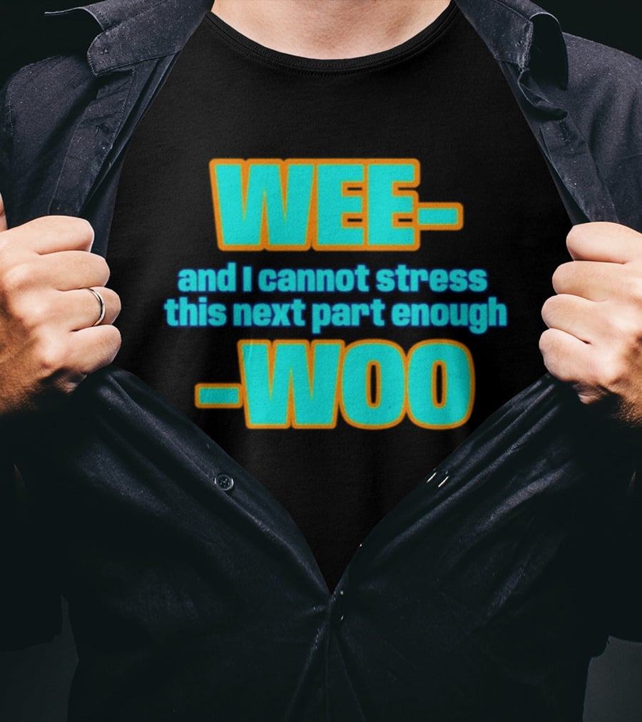 WEE I Cannot Stress This Next Part Enough WOO Vibrant Text Meme T-Shirt