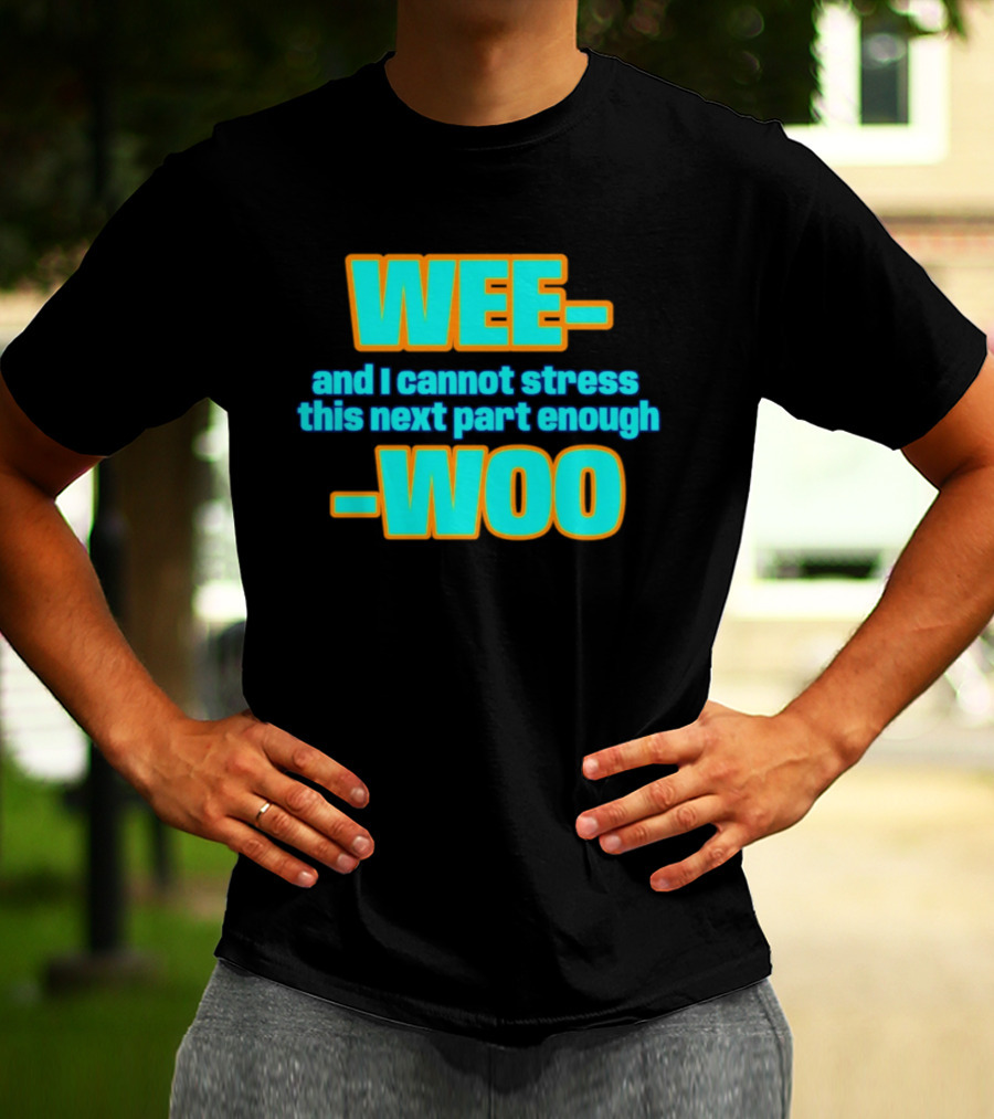 WEE I Cannot Stress This Next Part Enough WOO Vibrant Text Meme T-Shirt