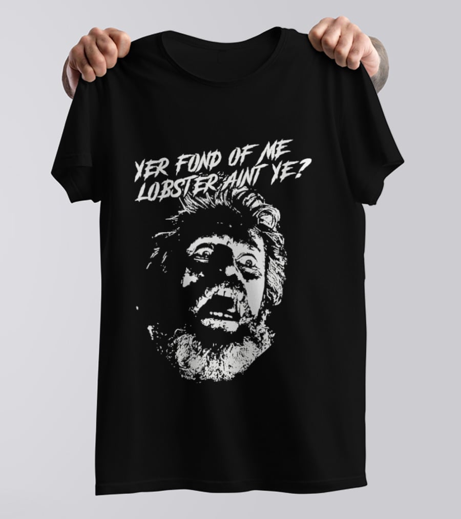Yer Fond Of Me Lobster Ain't Ye Willem Dafoe T-Shirt