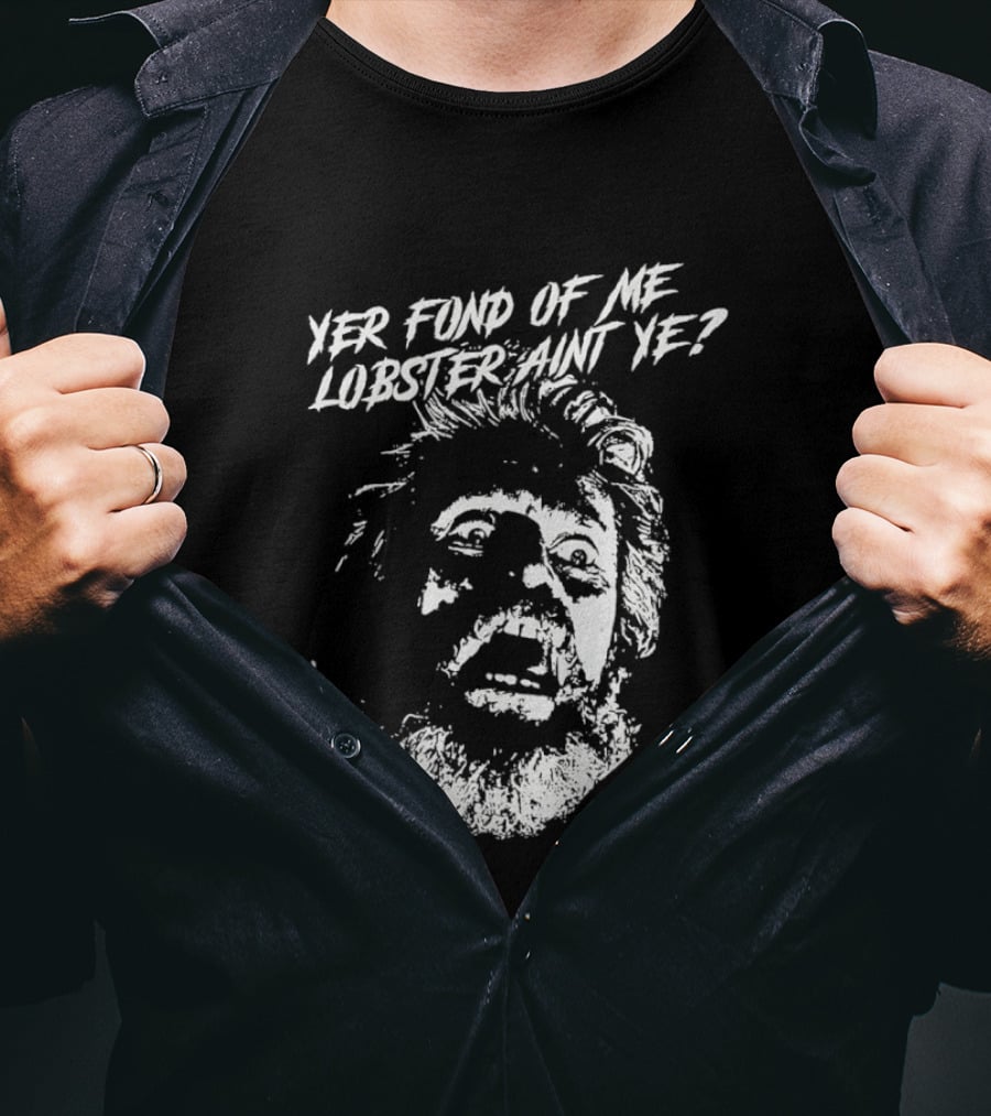 Yer Fond Of Me Lobster Ain't Ye Willem Dafoe T-Shirt