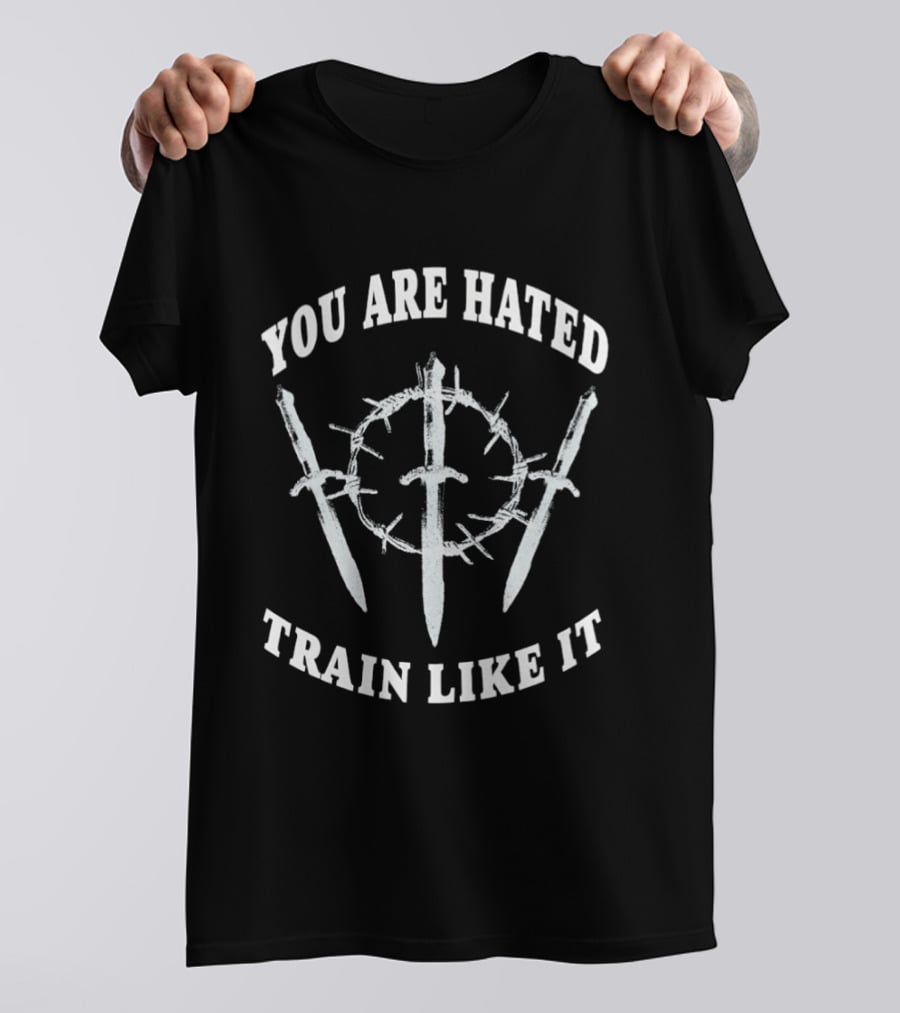 You Are Hated Train Like It Sword Crown Motivational Training T-Shirt