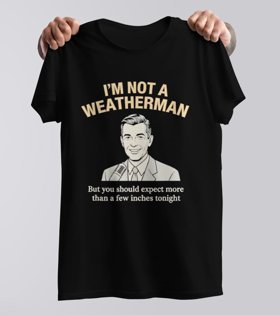 I'm Not A Weatherman Expect More Than A Few Inches Tonight Retro Microphone Suit T-Shirt