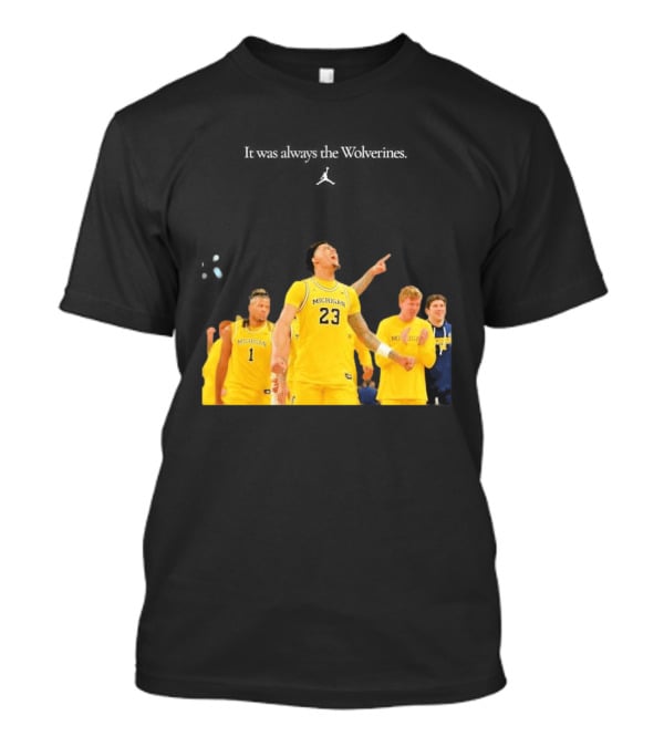 It Was Always The Michigan Wolverines 2026 NCAA Mens Basketball Team Celebration T-Shirt