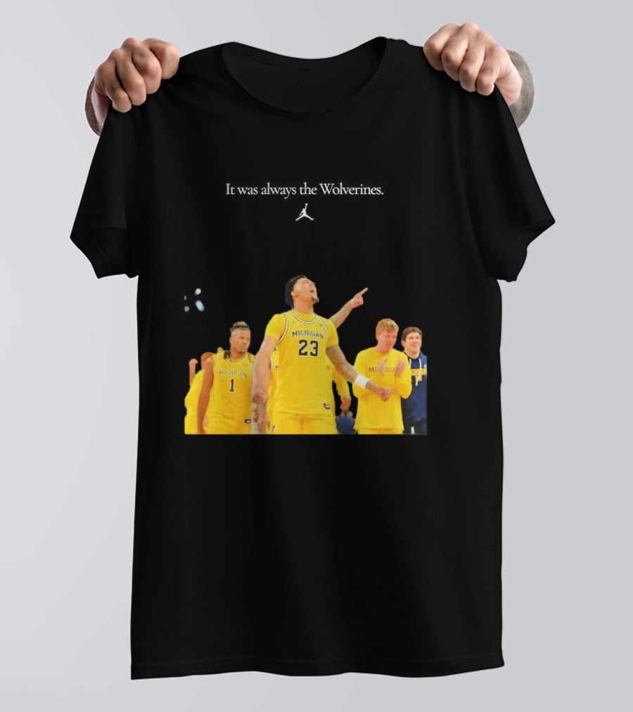 It Was Always The Michigan Wolverines 2026 NCAA Mens Basketball Team Celebration T-Shirt