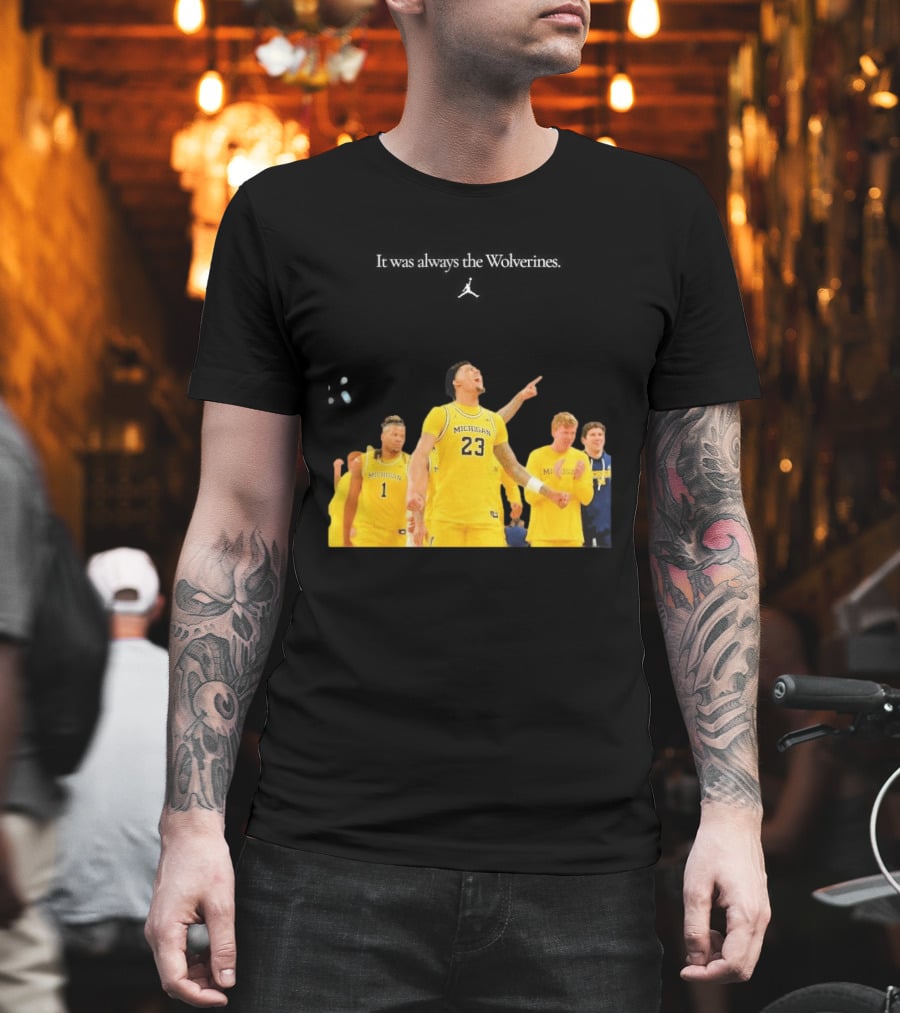 It Was Always The Michigan Wolverines 2026 NCAA Mens Basketball Team Celebration T-Shirt
