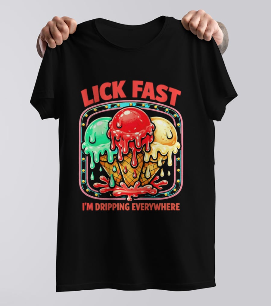 Lick Fast Ice Cream Cone I'm Dripping Everywhere T-Shirt