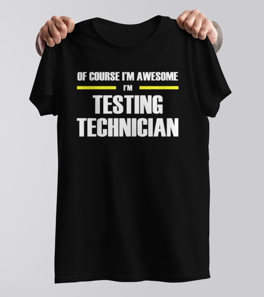 Of Course I'm Awesome I'm Testing Technician T-Shirt