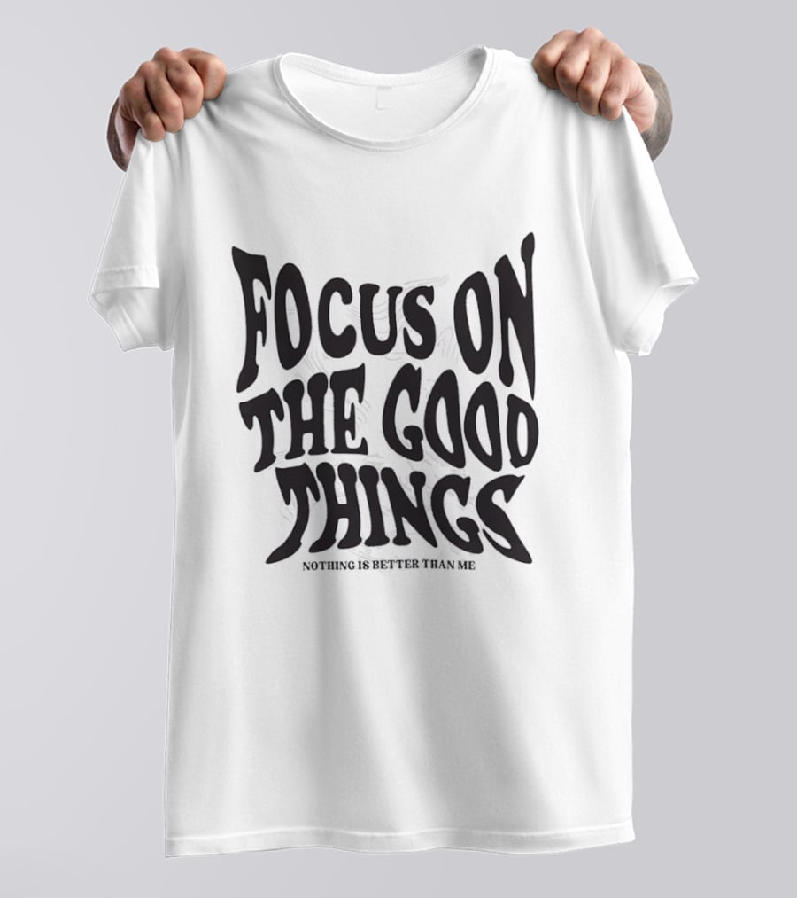 Focus On The Good Things Nothing Is Better Than Me T-Shirt