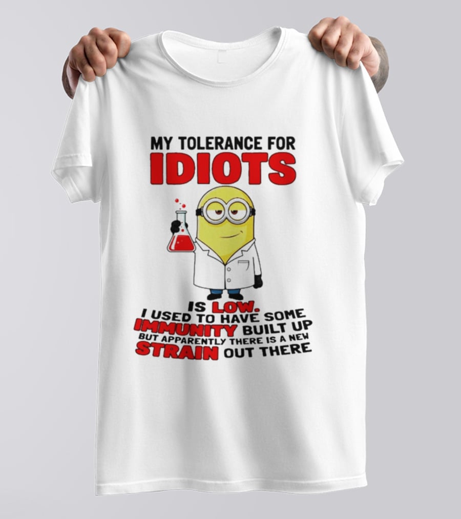 Minion My Tolerance For Idiots Is Low I Used To Have Some Immunity Built Up But Apparently There Is A New Strain Out There T-Shirt