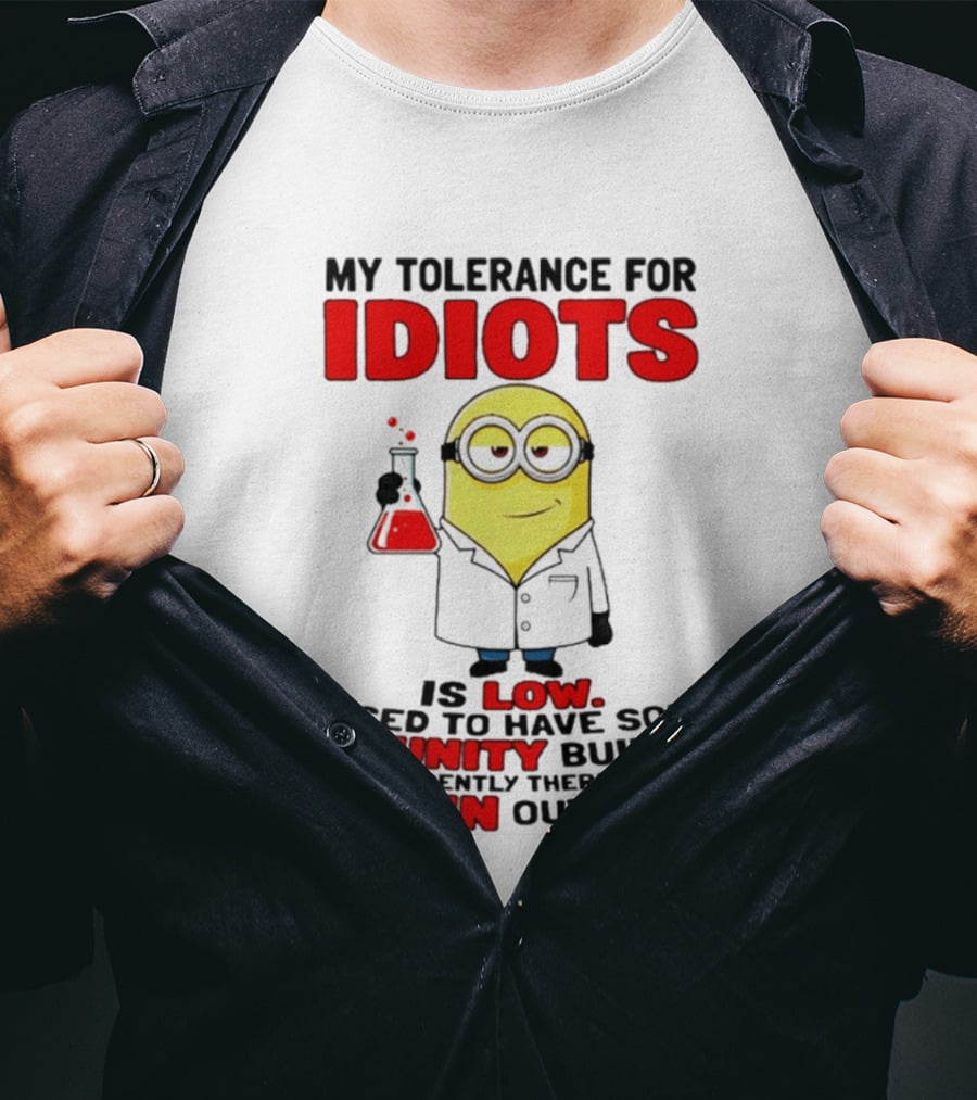 Minion My Tolerance For Idiots Is Low I Used To Have Some Immunity Built Up But Apparently There Is A New Strain Out There T-Shirt
