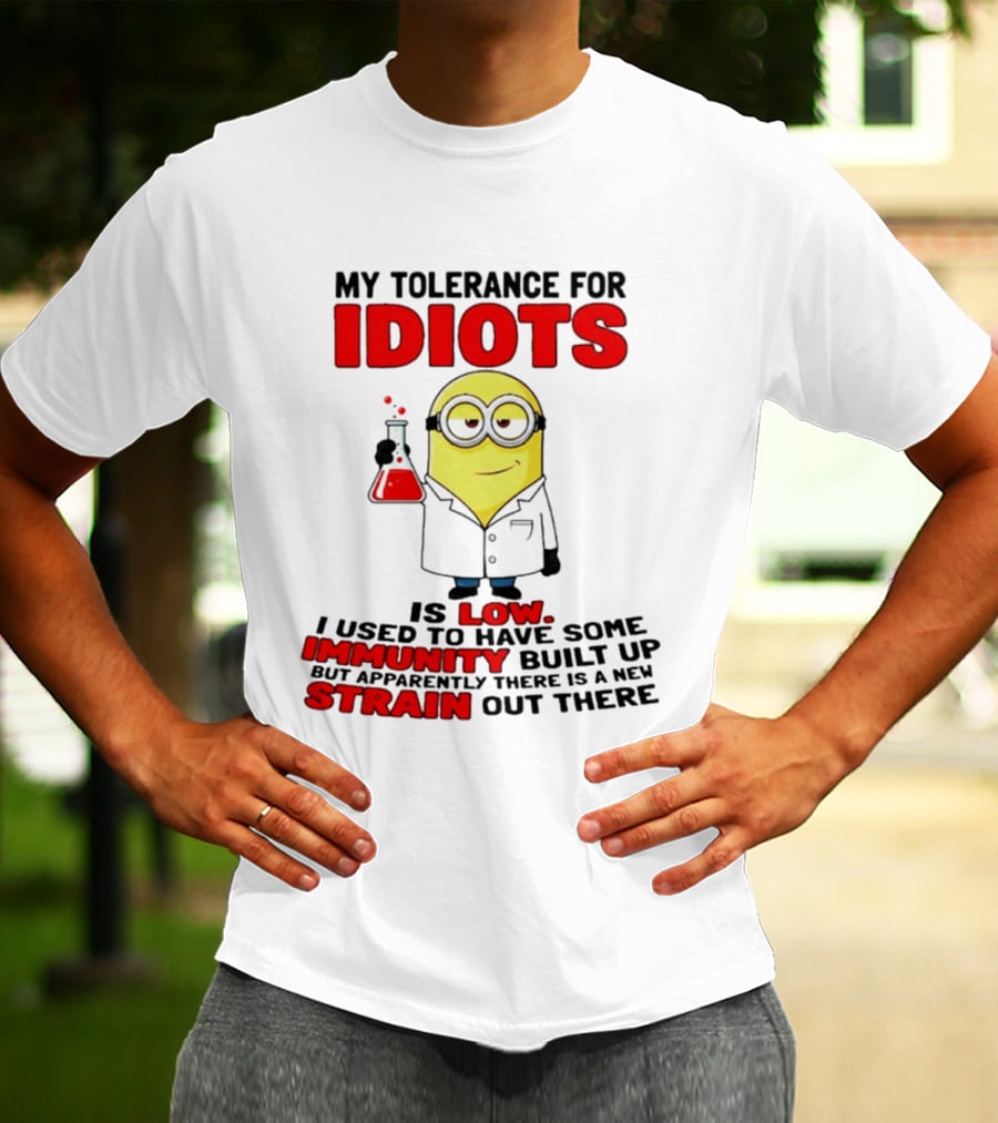 Minion My Tolerance For Idiots Is Low I Used To Have Some Immunity Built Up But Apparently There Is A New Strain Out There T-Shirt
