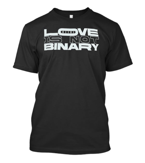 Love Is Not Binary LGBTQ+ Pride Message T-Shirt