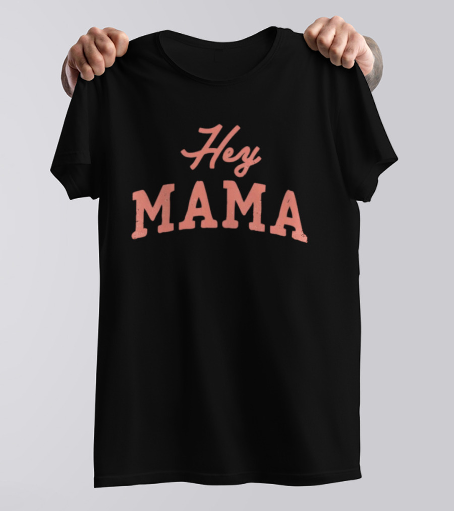 Hey Mama Mother's Day 2026 Celebratory Expression T-Shirt