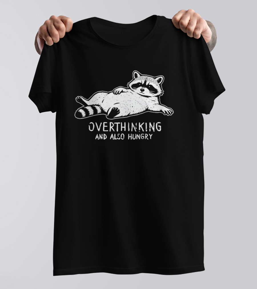 Overthinking Raccoon And Also Hungry Fun T-Shirt