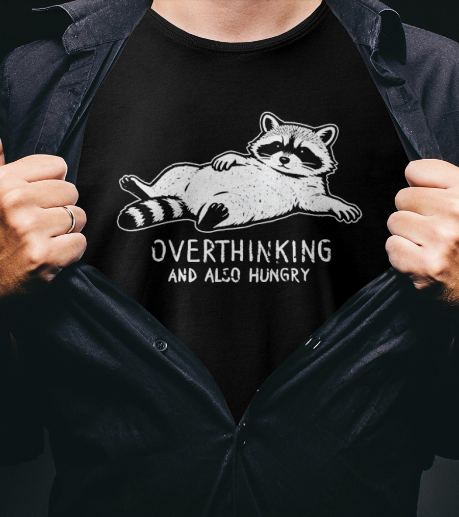 Overthinking Raccoon And Also Hungry Fun T-Shirt