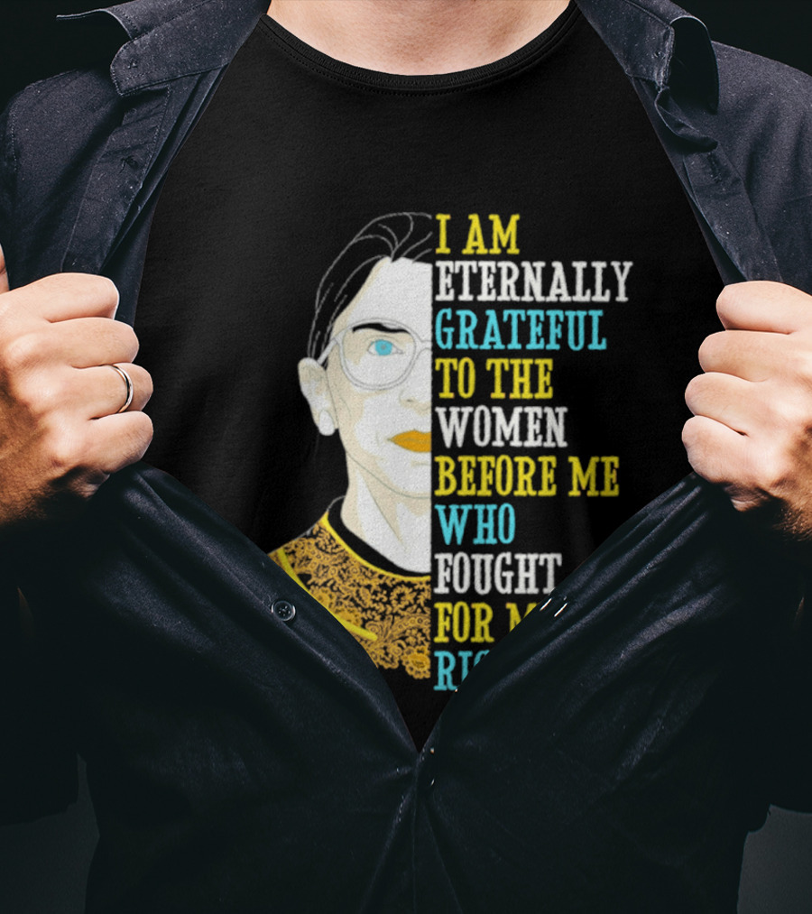 I Am Eternally Grateful To The Women Before Me Who Fought For My Rights T-Shirt