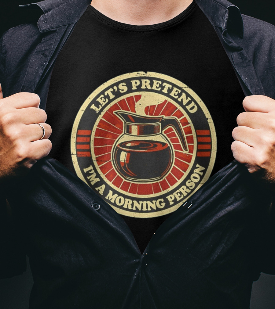 Let's Pretend I'm A Morning Person Coffee Pot T-Shirt