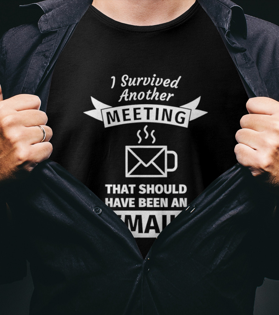 I Survived Another Meeting That Should Have Been An Email Coffee Funny Office Humor T-Shirt