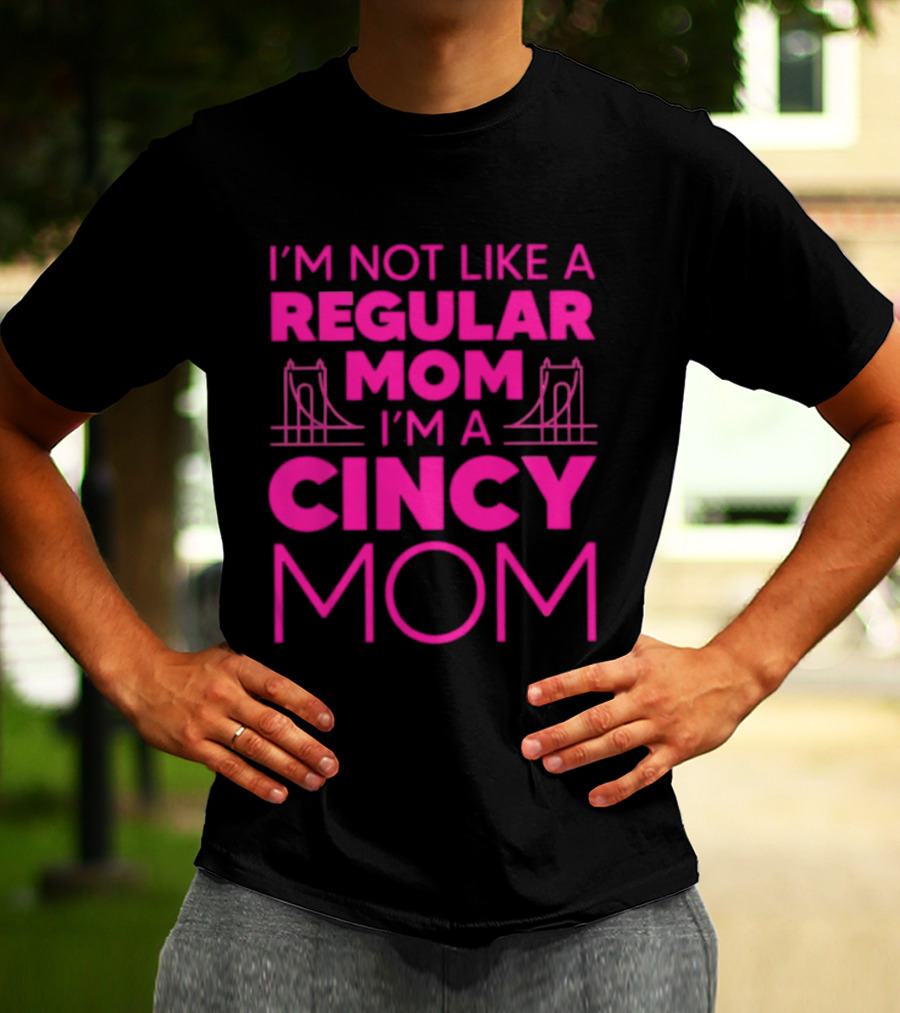 I'm Not Like A Regular Mom I'm A Cincy Mom Mother's Day T-Shirt