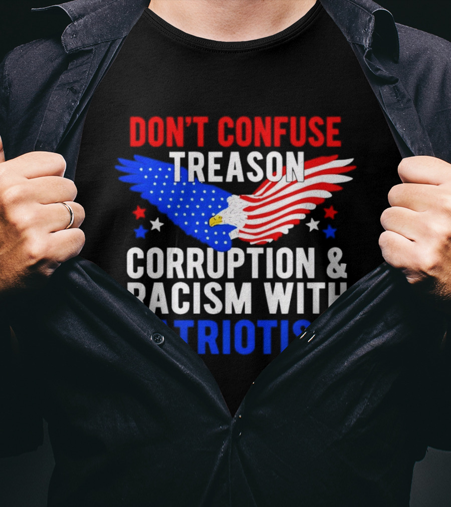 Don't Confuse Treason Corruption And Racism With Patriotism American Flag Eagle T-Shirt