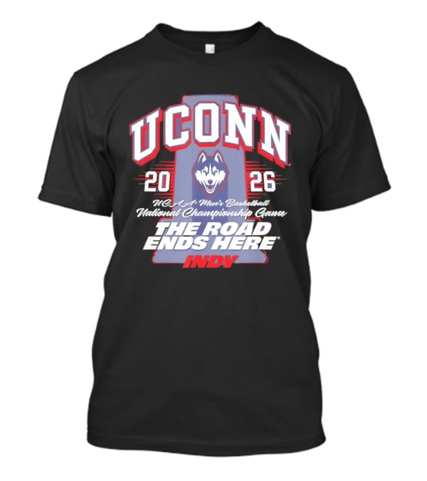 UConn Huskies NCAA Men's Basketball 2026 National Championship The Road Ends Here Indy T-Shirt