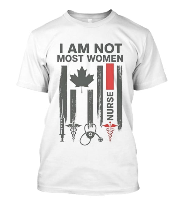 I Am Not Most Women Nurse Canadian Flag Syringe Stethoscope T-Shirt