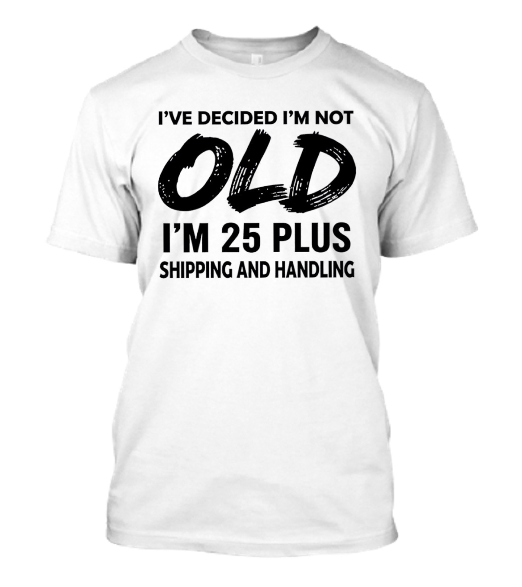 I've Decided I'm Not Old I'm 25 Plus Shipping And Handling T-Shirt