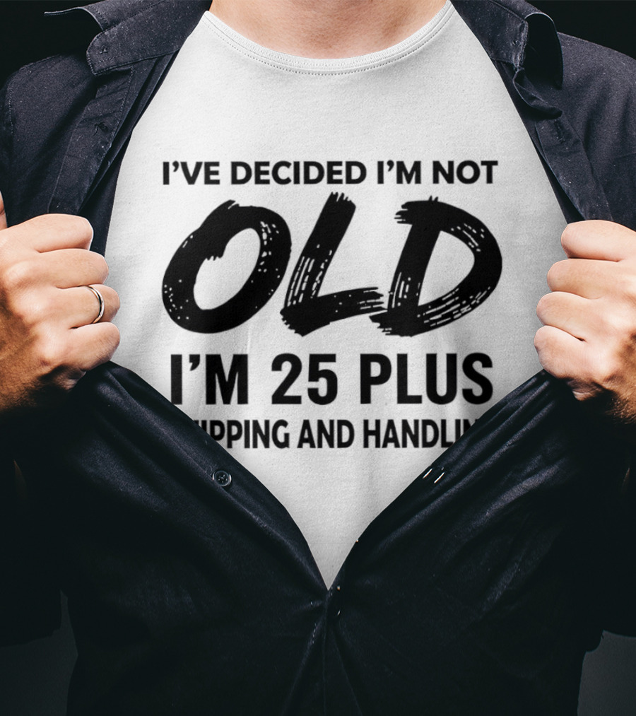 I've Decided I'm Not Old I'm 25 Plus Shipping And Handling T-Shirt