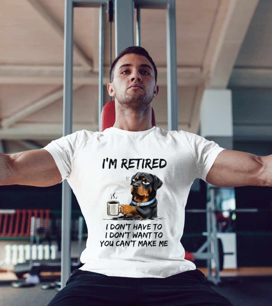 I'm Retired Rottweiler Drinking Coffee I Don't Have To I Don't Want To You Can't Make Me T-Shirt