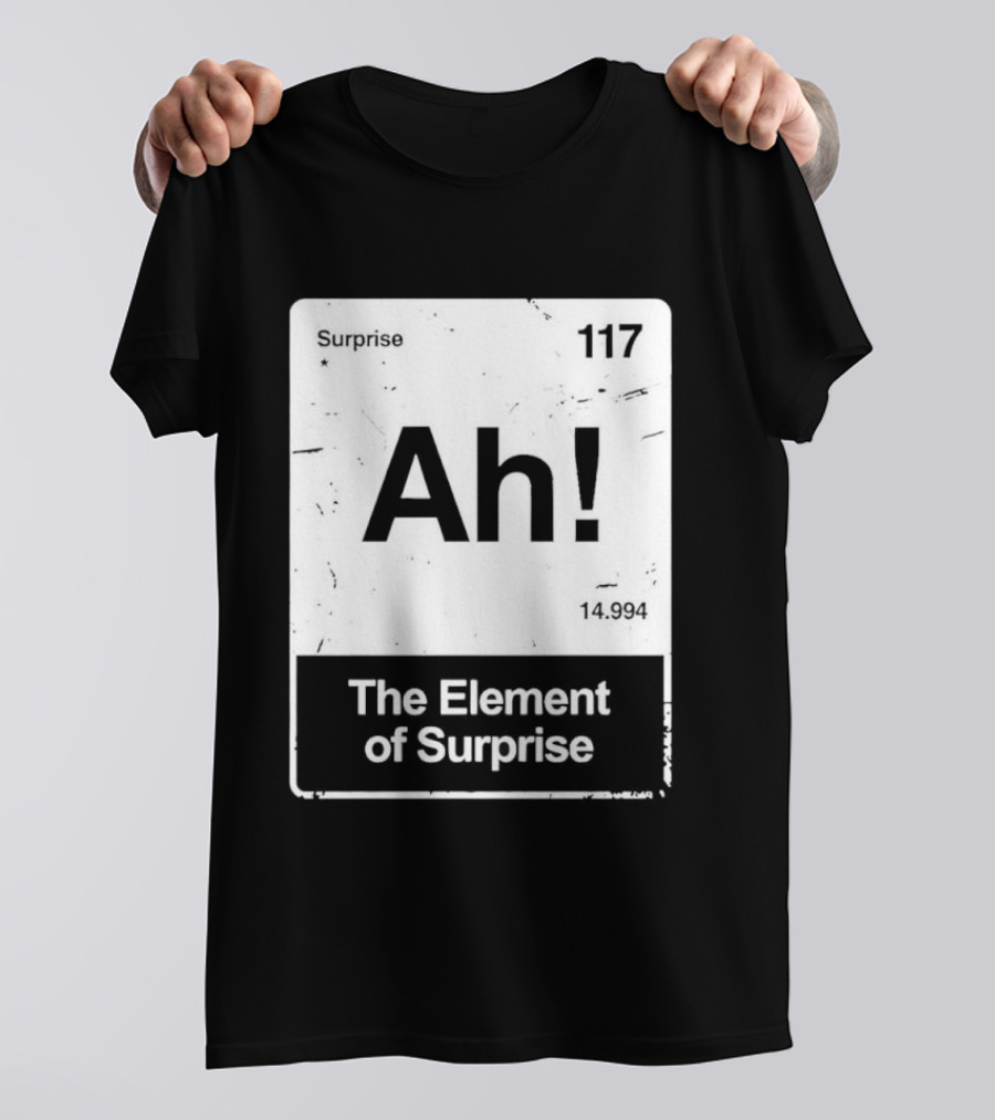 Ah The Element Of Surprise 117 Periodic Table T-Shirt