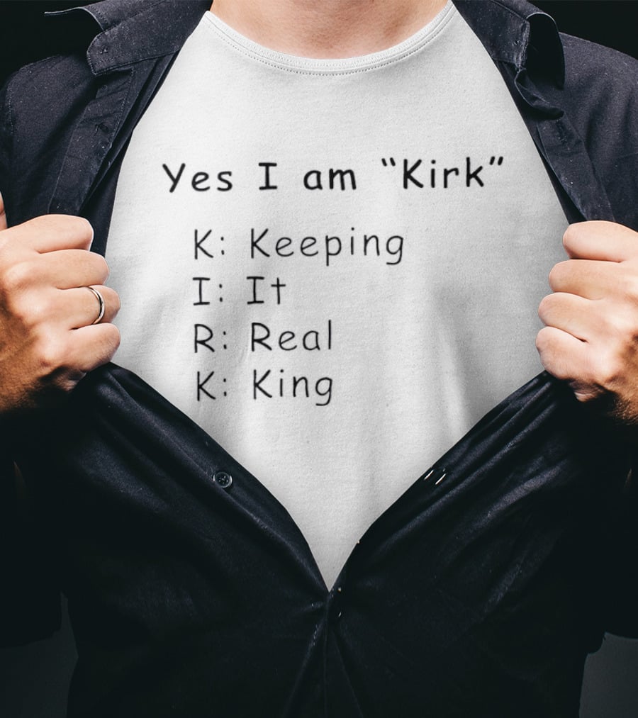 Yes I Am Kirk Keeping It Real King Phrase T-Shirt