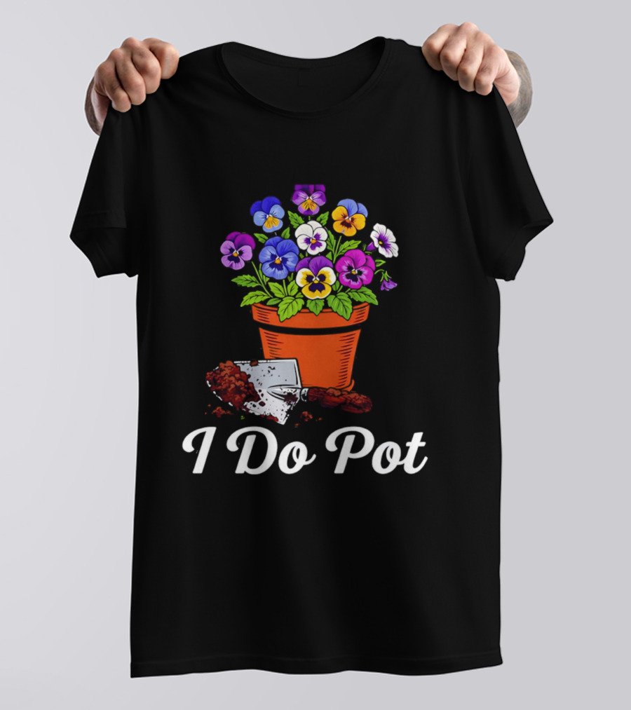 I Do Pot Planting Flowers Pansies In Clay Pot Gardening Humor T-Shirt