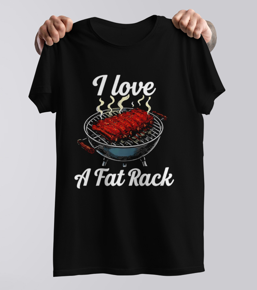 I Love A Fat Rack BBQ Ribs Grilling BBQ T-Shirt