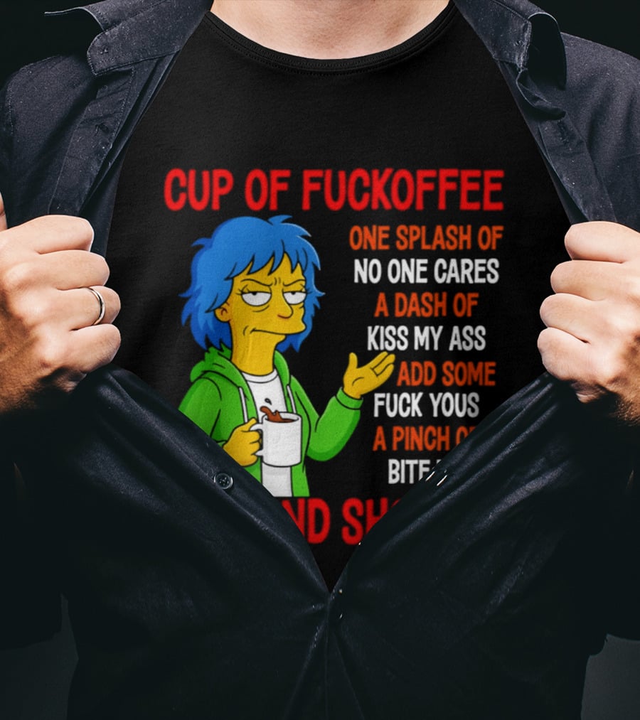 Cup Of Fuckoffee No One Cares Kiss My Ass Fuck Yous Bite Me Stir And Shove It T-Shirt