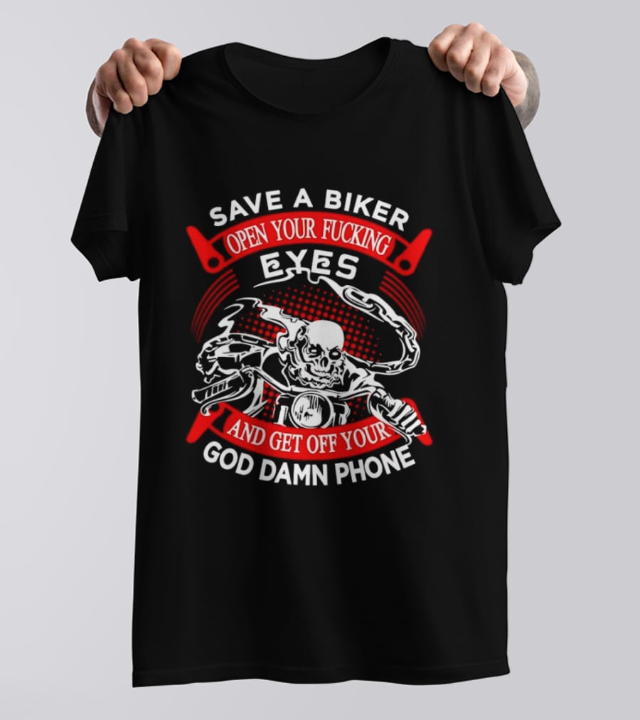 Save A Biker Open Your Fucking Eyes Get Off Your God Damn Phone Skeleton T-Shirt