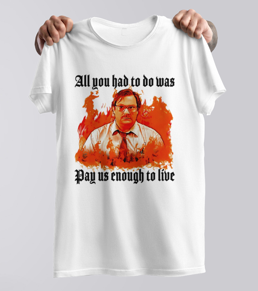 All You Had To Do Was Pay Us Enough To Live Character In Flames T-Shirt