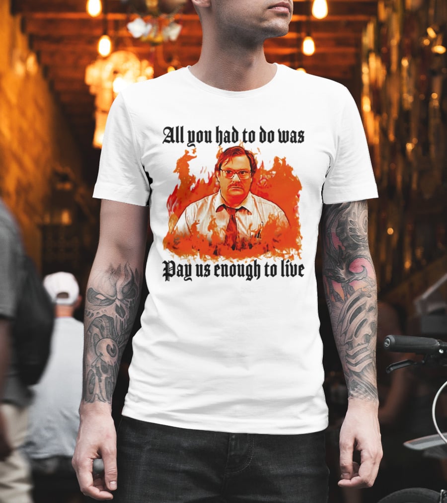 All You Had To Do Was Pay Us Enough To Live Character In Flames T-Shirt