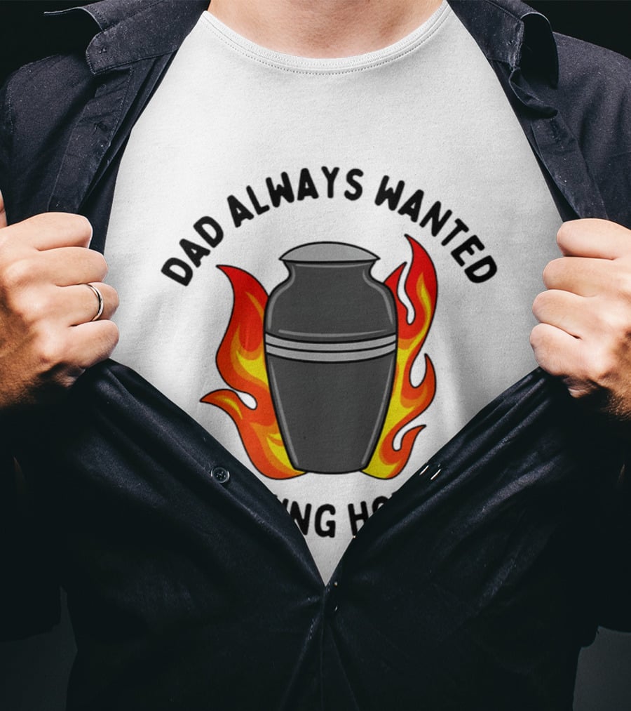 Dad Always Wanted A Smoking Hot Body With Flames And Urn T-Shirt