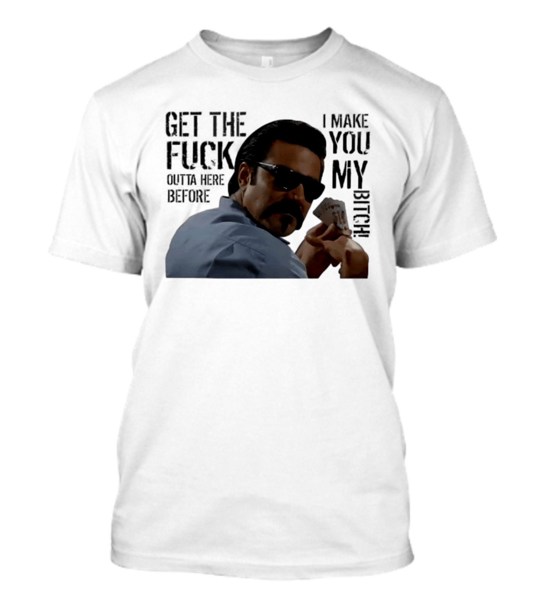 Get The Fuck Outta Here Before I Make You My Bitch Poker Player With Sunglasses T-Shirt