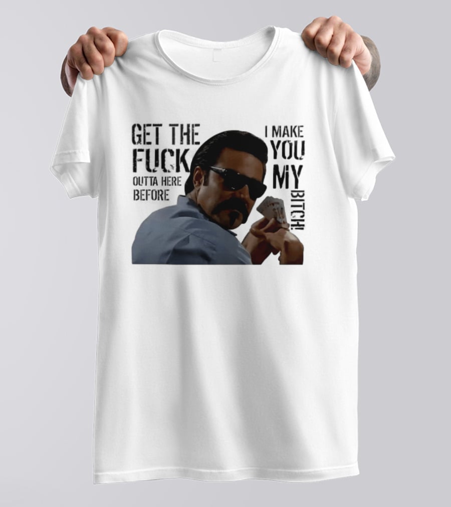 Get The Fuck Outta Here Before I Make You My Bitch Poker Player With Sunglasses T-Shirt