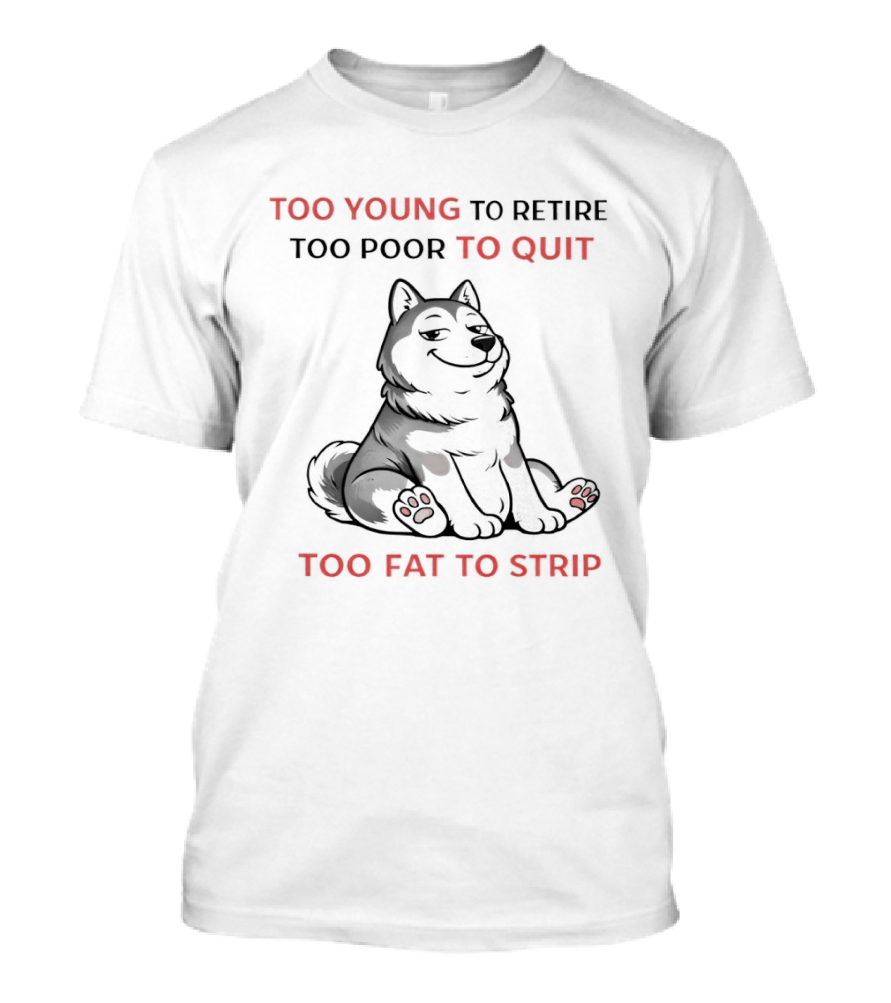 Too Young To Retire Too Poor To Quit Too Fat To Strip Husky T-Shirt