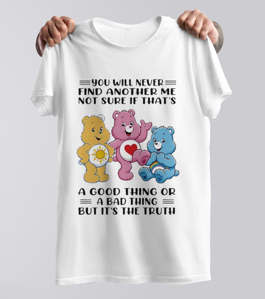 You Will Never Find Another Me Bear Trio Truth T-Shirt