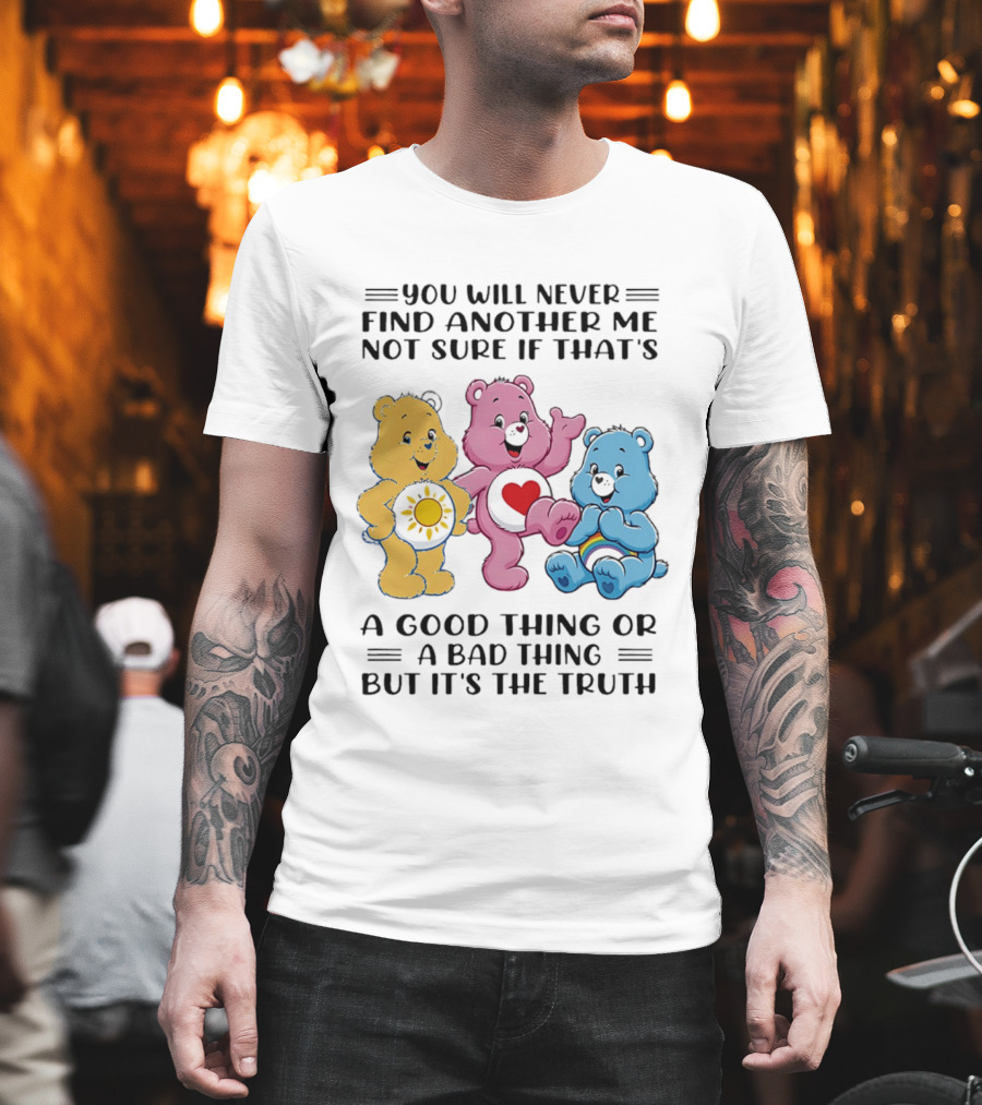 You Will Never Find Another Me Bear Trio Truth T-Shirt
