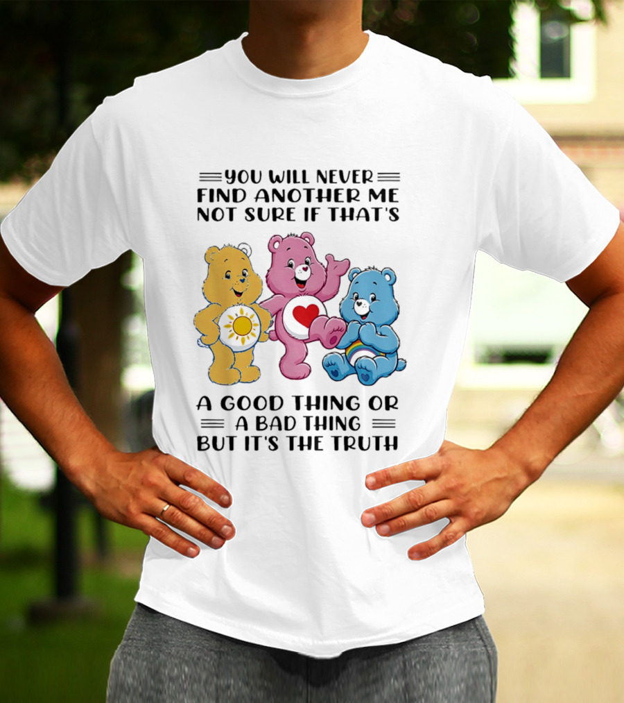 You Will Never Find Another Me Bear Trio Truth T-Shirt