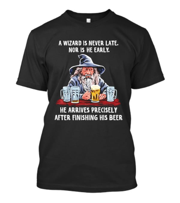 Wizard Never Late Nor Early Arrives After Finishing Beer T-Shirt