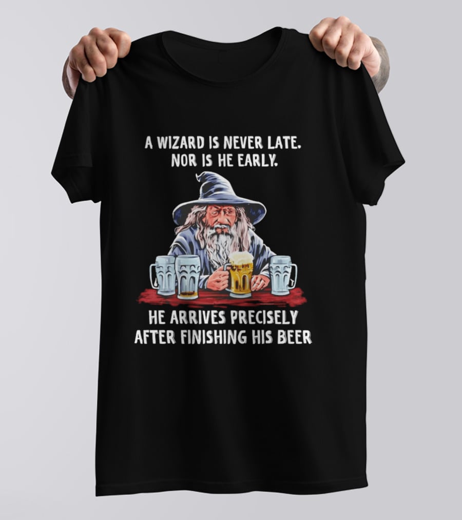 Wizard Never Late Nor Early Arrives After Finishing Beer T-Shirt