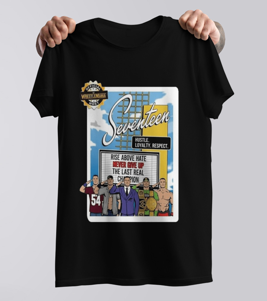 Seventeen Hustle Loyalty Respect Official WrestleMania Host Rise Above Hate Never Give Up The Last Real Champion T-Shirt